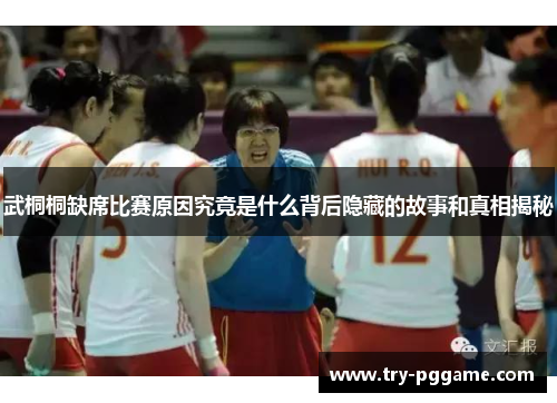 武桐桐缺席比赛原因究竟是什么背后隐藏的故事和真相揭秘 武桐桐缺席比赛原因究竟是什么背后隐藏的故事和真相揭秘
