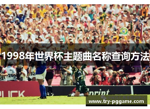 1998年世界杯主题曲名称查询方法 1998年世界杯主题曲名称查询方法