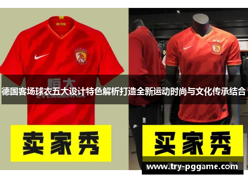 德国客场球衣五大设计特色解析打造全新运动时尚与文化传承结合 德国客场球衣五大设计特色解析打造全新运动时尚与文化传承结合