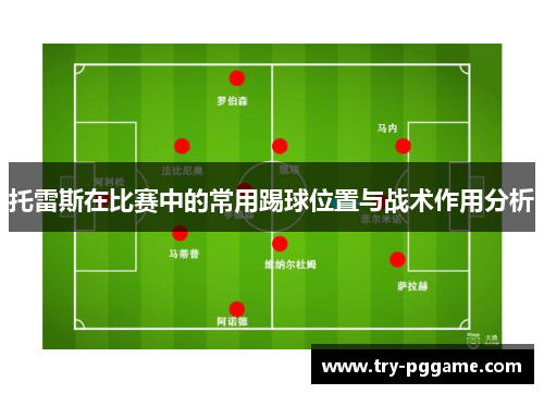 托雷斯在比赛中的常用踢球位置与战术作用分析 托雷斯在比赛中的常用踢球位置与战术作用分析