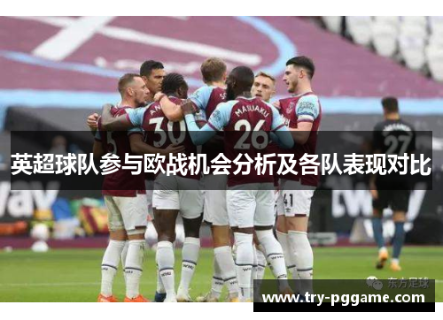 英超球队参与欧战机会分析及各队表现对比 英超球队参与欧战机会分析及各队表现对比