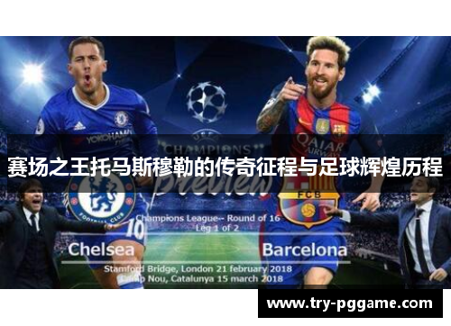 赛场之王托马斯穆勒的传奇征程与足球辉煌历程 赛场之王托马斯穆勒的传奇征程与足球辉煌历程