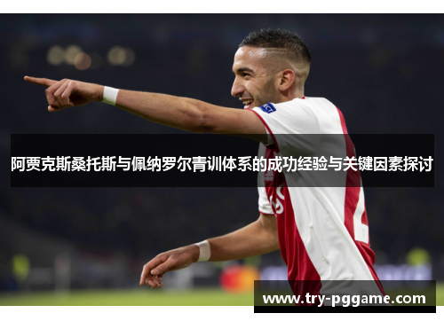 阿贾克斯桑托斯与佩纳罗尔青训体系的成功经验与关键因素探讨 阿贾克斯桑托斯与佩纳罗尔青训体系的成功经验与关键因素探讨