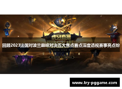 回顾2023法国对波兰巅峰对决五大焦点看点深度透视赛事亮点纷