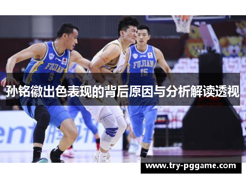 孙铭徽出色表现的背后原因与分析解读透视