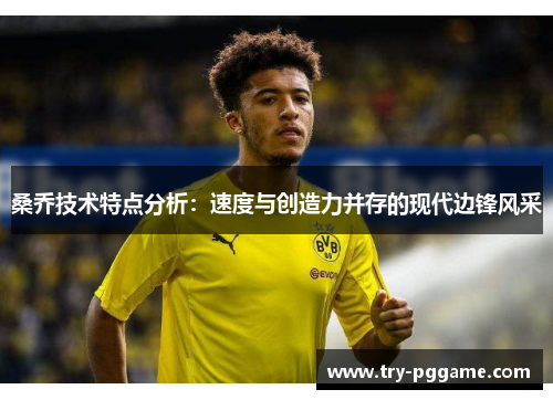 桑乔技术特点分析:速度与创造力并存的现代边锋风采 桑乔技术特点分析:速度与创造力并存的现代边锋风采
